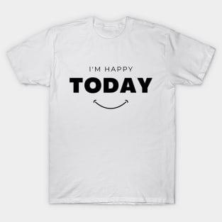 I am Happy Today Funny Quotes T-Shirt